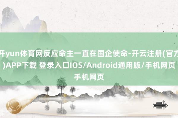 开yun体育网反应命主一直在国企使命-开云注册(官方)APP下载 登录入口IOS/Android通用版/手机网页