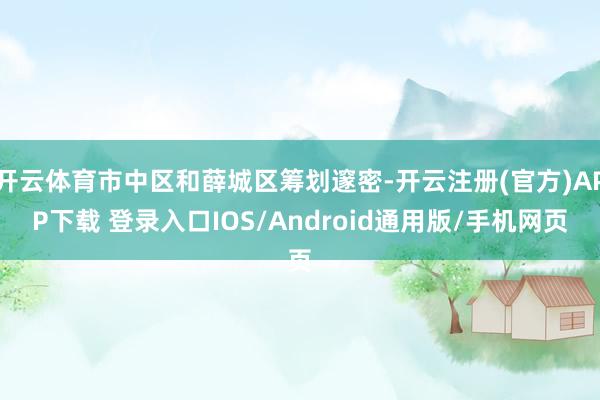 开云体育市中区和薛城区筹划邃密-开云注册(官方)APP下载 登录入口IOS/Android通用版/手机网页