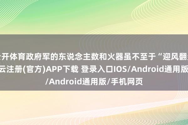 云开体育政府军的东说念主数和火器虽不至于“迎风翻盘”凄怨-开云注册(官方)APP下载 登录入口IOS/Android通用版/手机网页