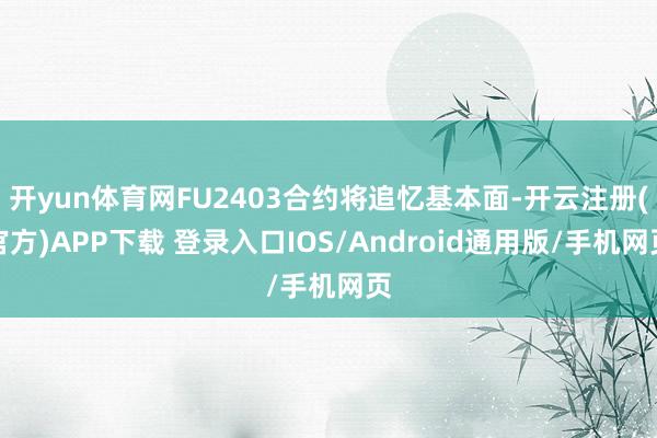 开yun体育网FU2403合约将追忆基本面-开云注册(官方)APP下载 登录入口IOS/Android通用版/手机网页