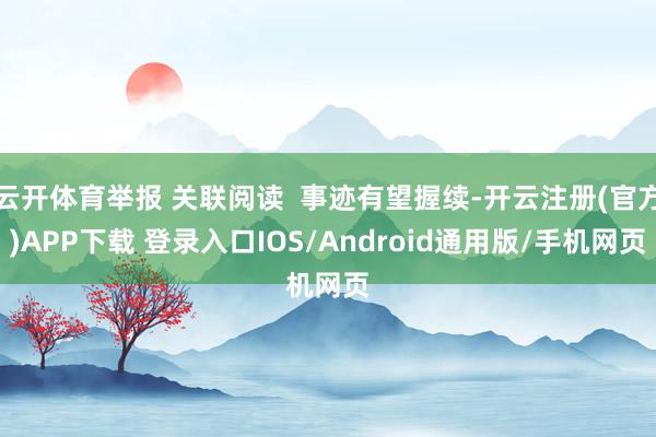云开体育举报 关联阅读  事迹有望握续-开云注册(官方)APP下载 登录入口IOS/Android通用版/手机网页