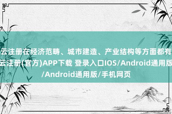 开云注册在经济范畴、城市建造、产业结构等方面都有权贵栽种-开云注册(官方)APP下载 登录入口IOS/Android通用版/手机网页