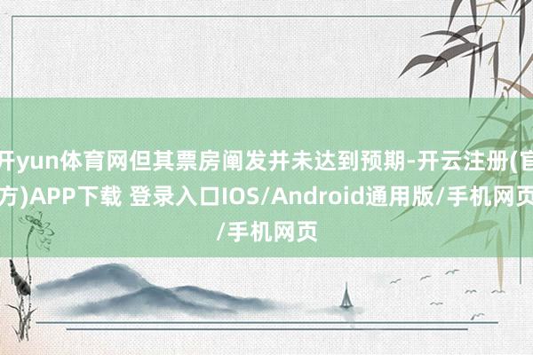 开yun体育网但其票房阐发并未达到预期-开云注册(官方)APP下载 登录入口IOS/Android通用版/手机网页