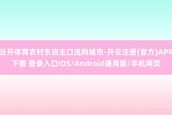 云开体育农村东谈主口流向城市-开云注册(官方)APP下载 登录入口IOS/Android通用版/手机网页
