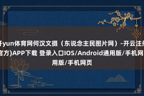 开yun体育网何汉文摄（东说念主民图片网）-开云注册(官方)APP下载 登录入口IOS/Android通用版/手机网页