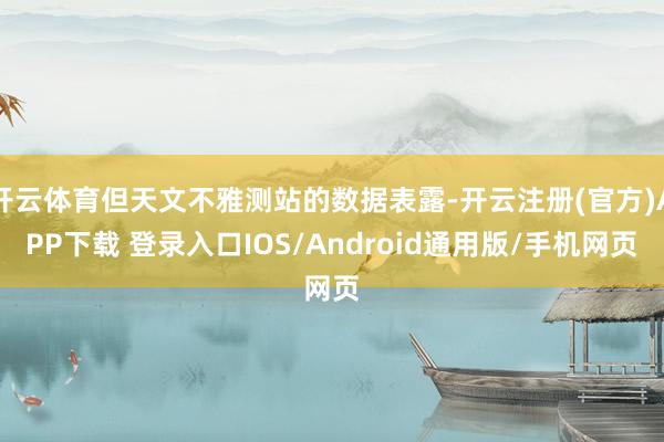 开云体育但天文不雅测站的数据表露-开云注册(官方)APP下载 登录入口IOS/Android通用版/手机网页