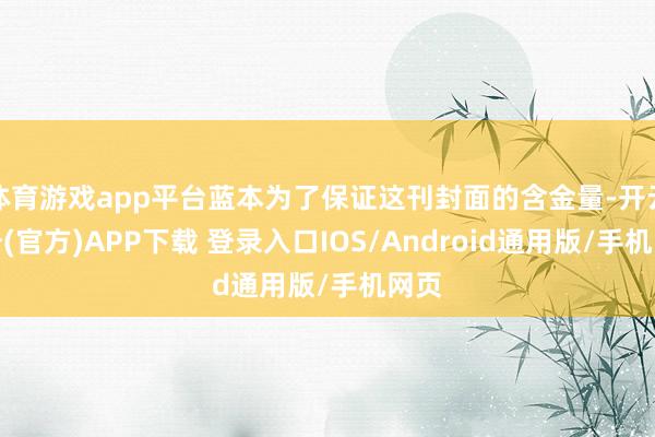 体育游戏app平台蓝本为了保证这刊封面的含金量-开云注册(官方)APP下载 登录入口IOS/Android通用版/手机网页