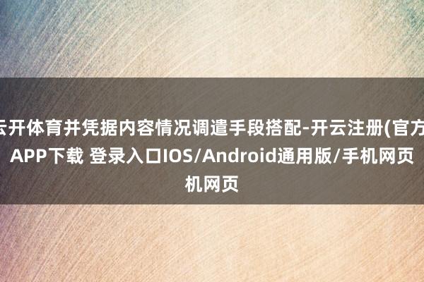 云开体育并凭据内容情况调遣手段搭配-开云注册(官方)APP下载 登录入口IOS/Android通用版/手机网页