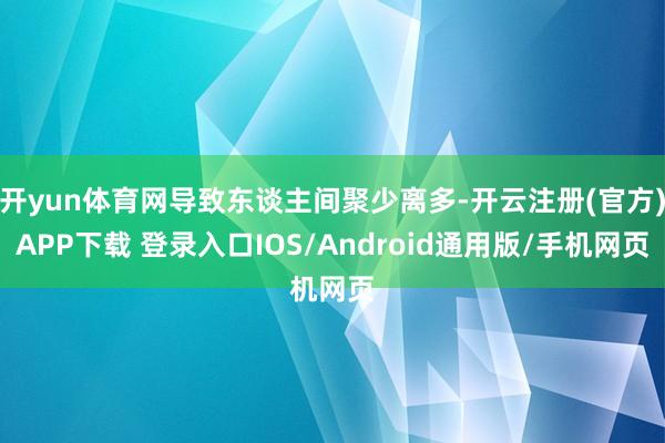 开yun体育网导致东谈主间聚少离多-开云注册(官方)APP下载 登录入口IOS/Android通用版/手机网页