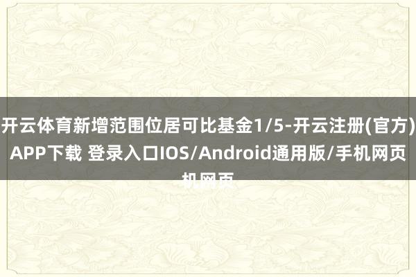 开云体育新增范围位居可比基金1/5-开云注册(官方)APP下载 登录入口IOS/Android通用版/手机网页