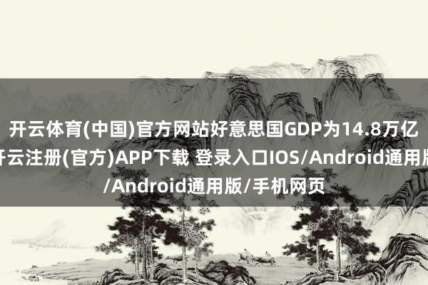 开云体育(中国)官方网站好意思国GDP为14.8万亿好意思元-开云注册(官方)APP下载 登录入口IOS/Android通用版/手机网页