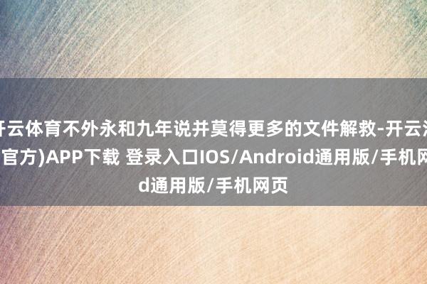 开云体育不外永和九年说并莫得更多的文件解救-开云注册(官方)APP下载 登录入口IOS/Android通用版/手机网页