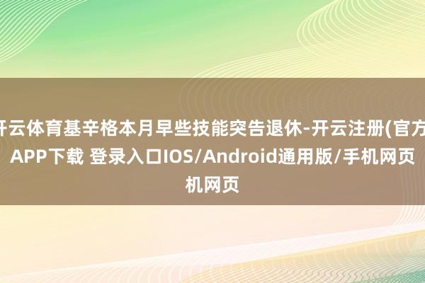 开云体育基辛格本月早些技能突告退休-开云注册(官方)APP下载 登录入口IOS/Android通用版/手机网页