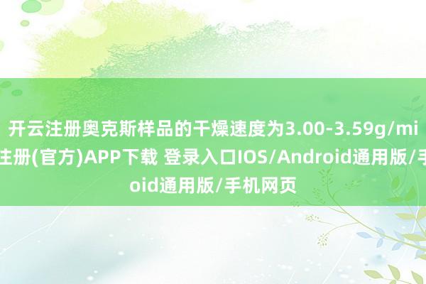 开云注册奥克斯样品的干燥速度为3.00-3.59g/min-开云注册(官方)APP下载 登录入口IOS/Android通用版/手机网页