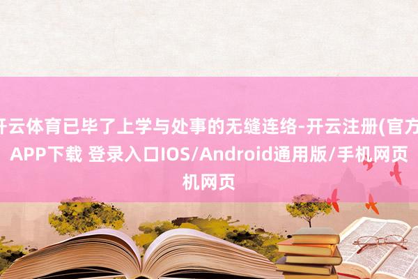 开云体育已毕了上学与处事的无缝连络-开云注册(官方)APP下载 登录入口IOS/Android通用版/手机网页