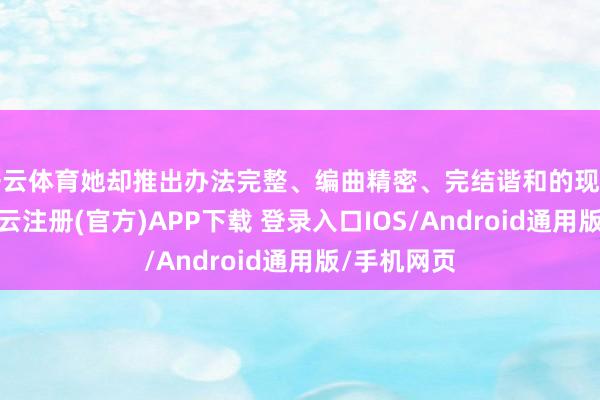 开云体育她却推出办法完整、编曲精密、完结谐和的现实性专辑-开云注册(官方)APP下载 登录入口IOS/Android通用版/手机网页